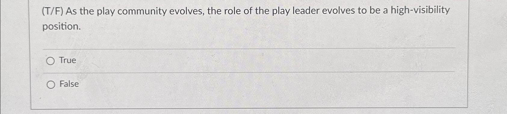  (T/F) As the play community evolves, the role of the play