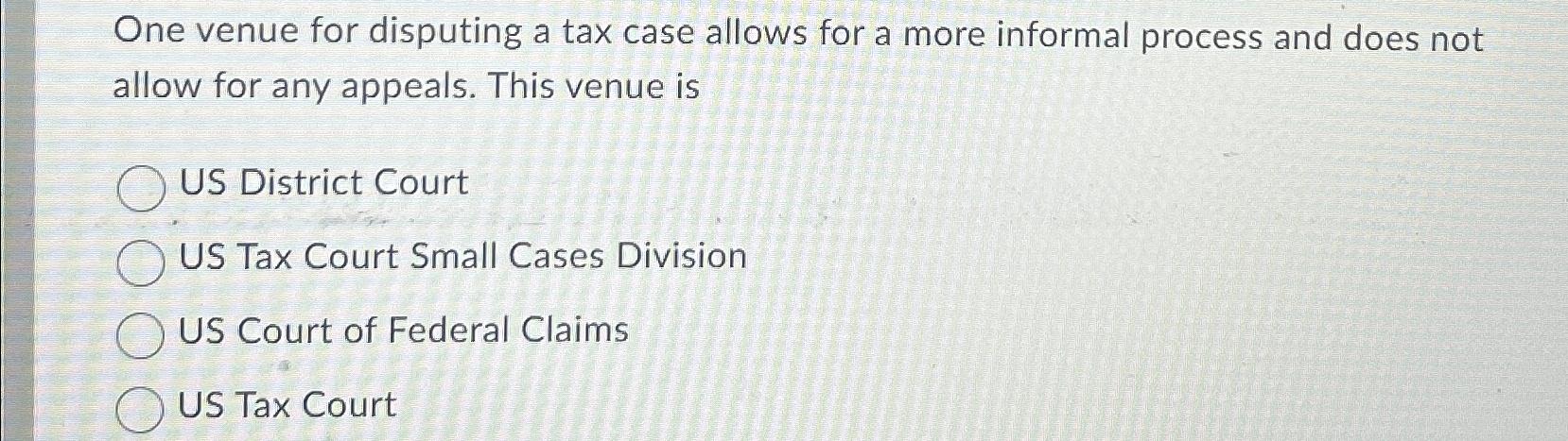  One venue for disputing a tax case allows for a more