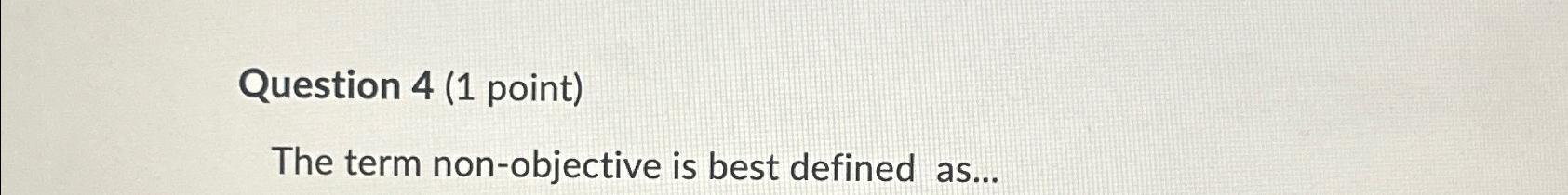  The term non-objective is best defined as 