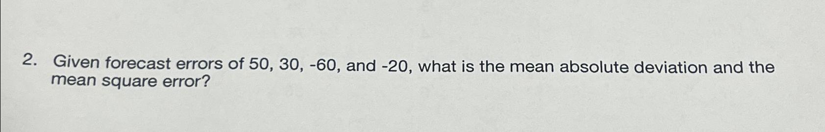  Given forecast errors of 50,30,-60, and -20, what is the mean
