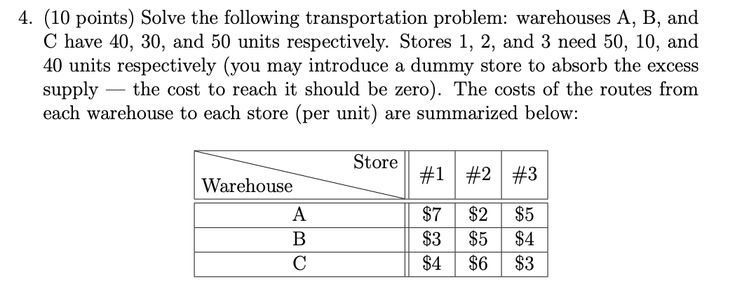  4.(10 points) Solve the following transportation problem: warehouses A, B, and