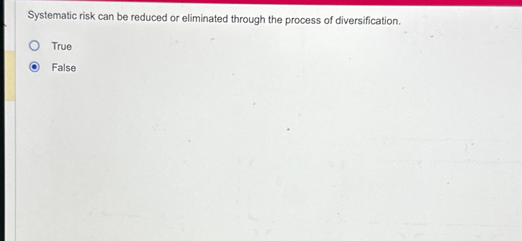  Systematic risk can be reduced or eliminated through the process of