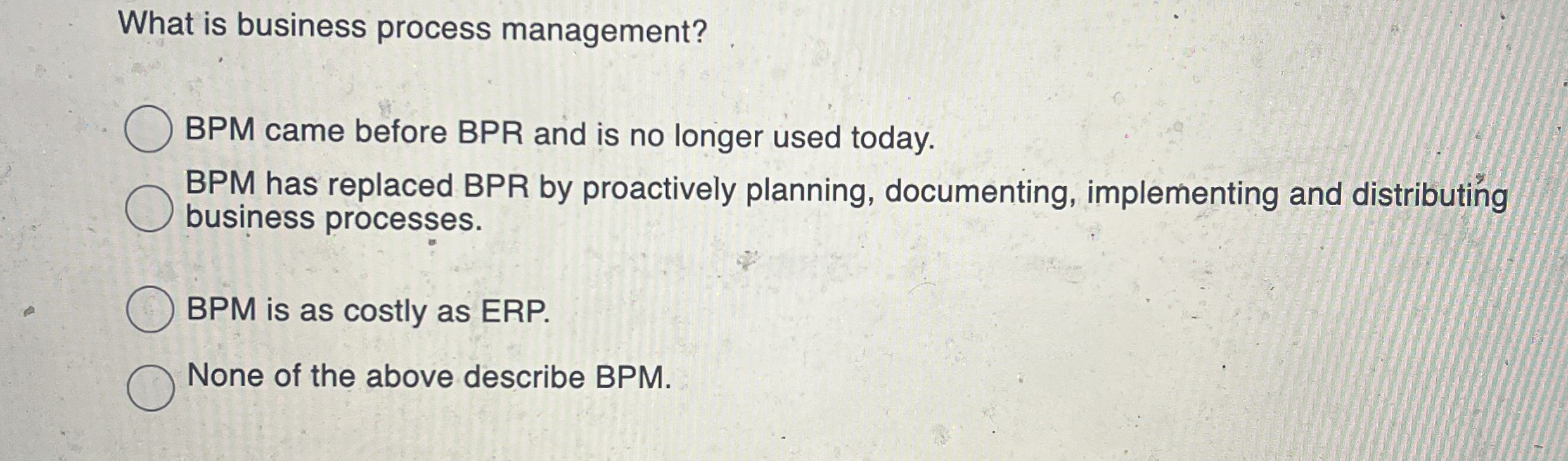  What is business process management? BPM came before BPR and is