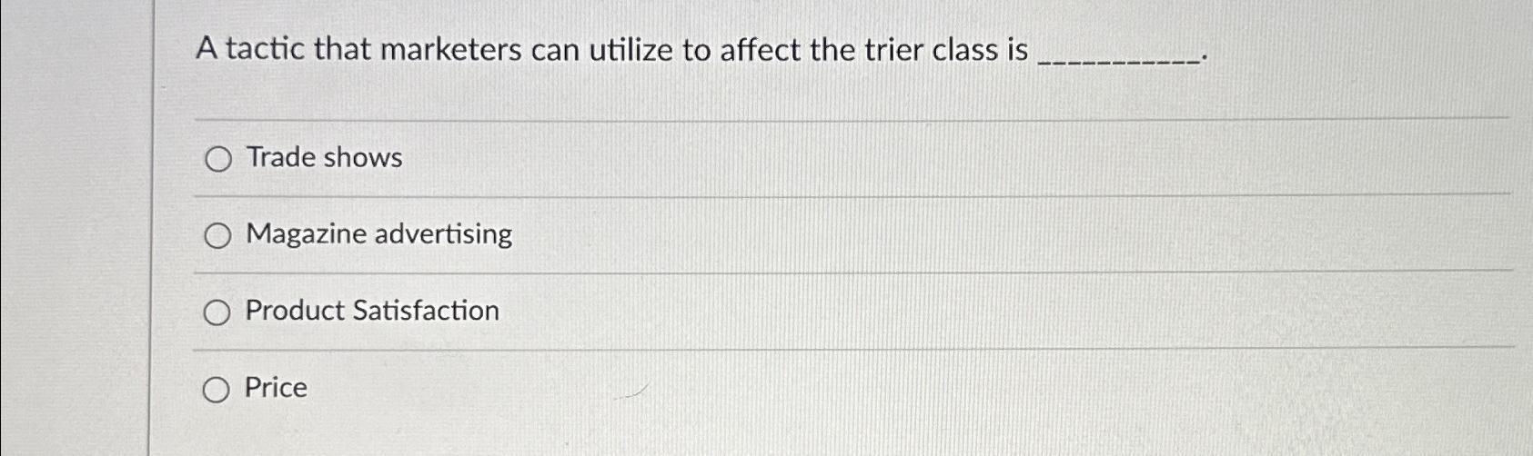  A tactic that marketers can utilize to affect the trier class