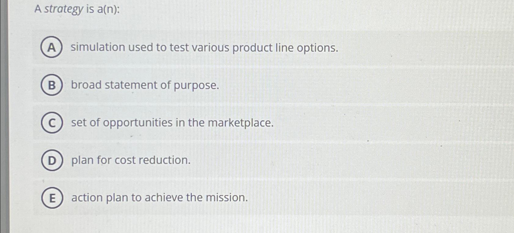  A strategy is a(n): simulation used to test various product line