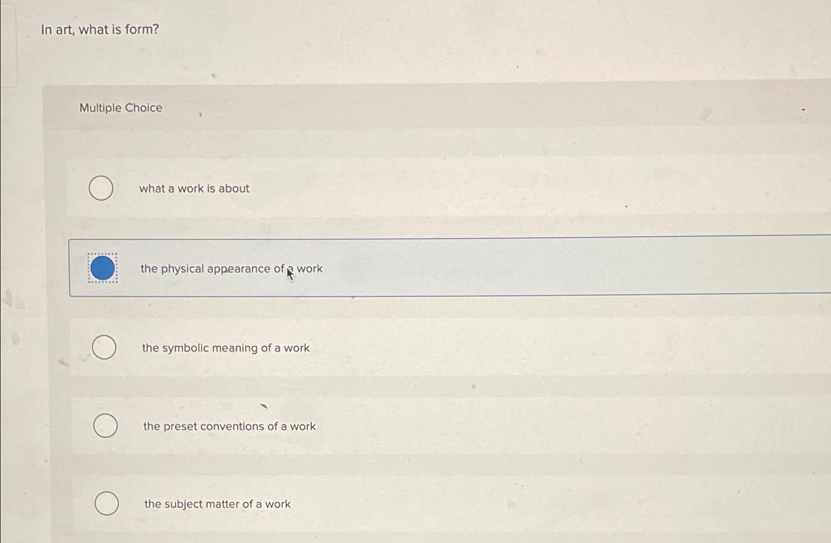  In art, what is form? Multiple Choice what a work is