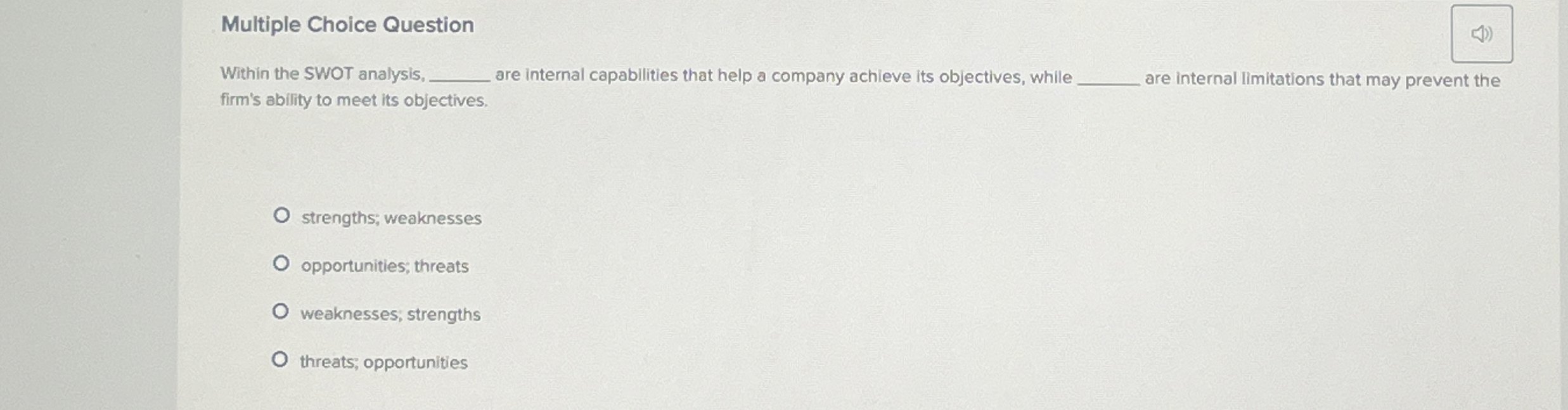 Multiple Choice Question Within the SWOT analysis, are internal capabilities that