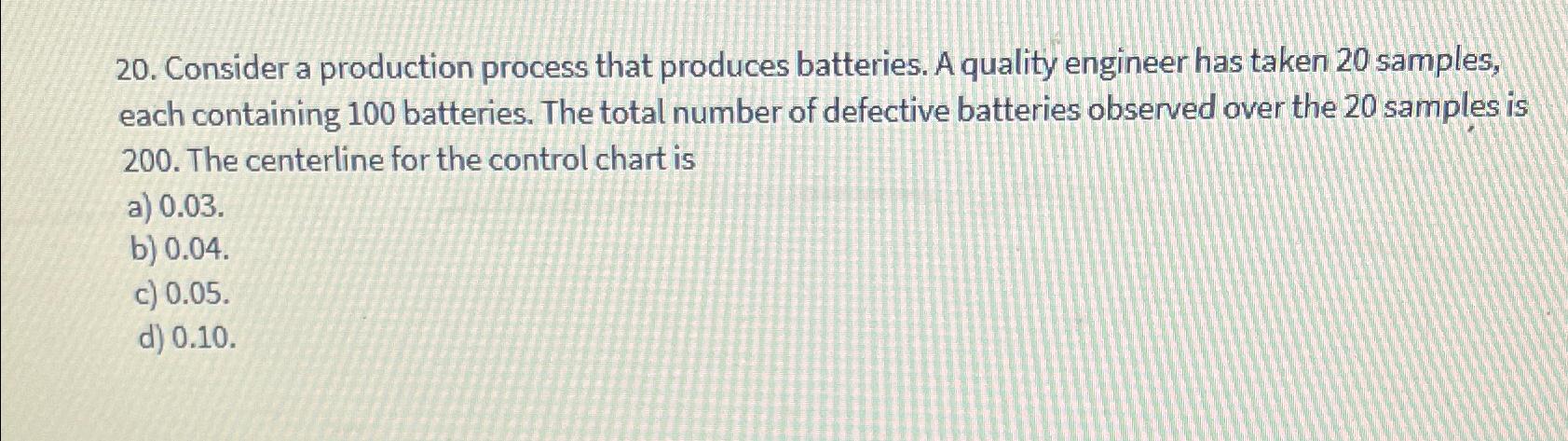 Consider a production process that produces batteries. A quality engineer has