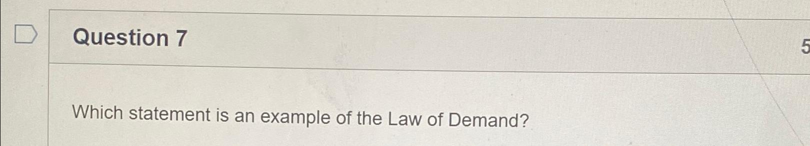  Question 7 Which statement is an example of the Law of