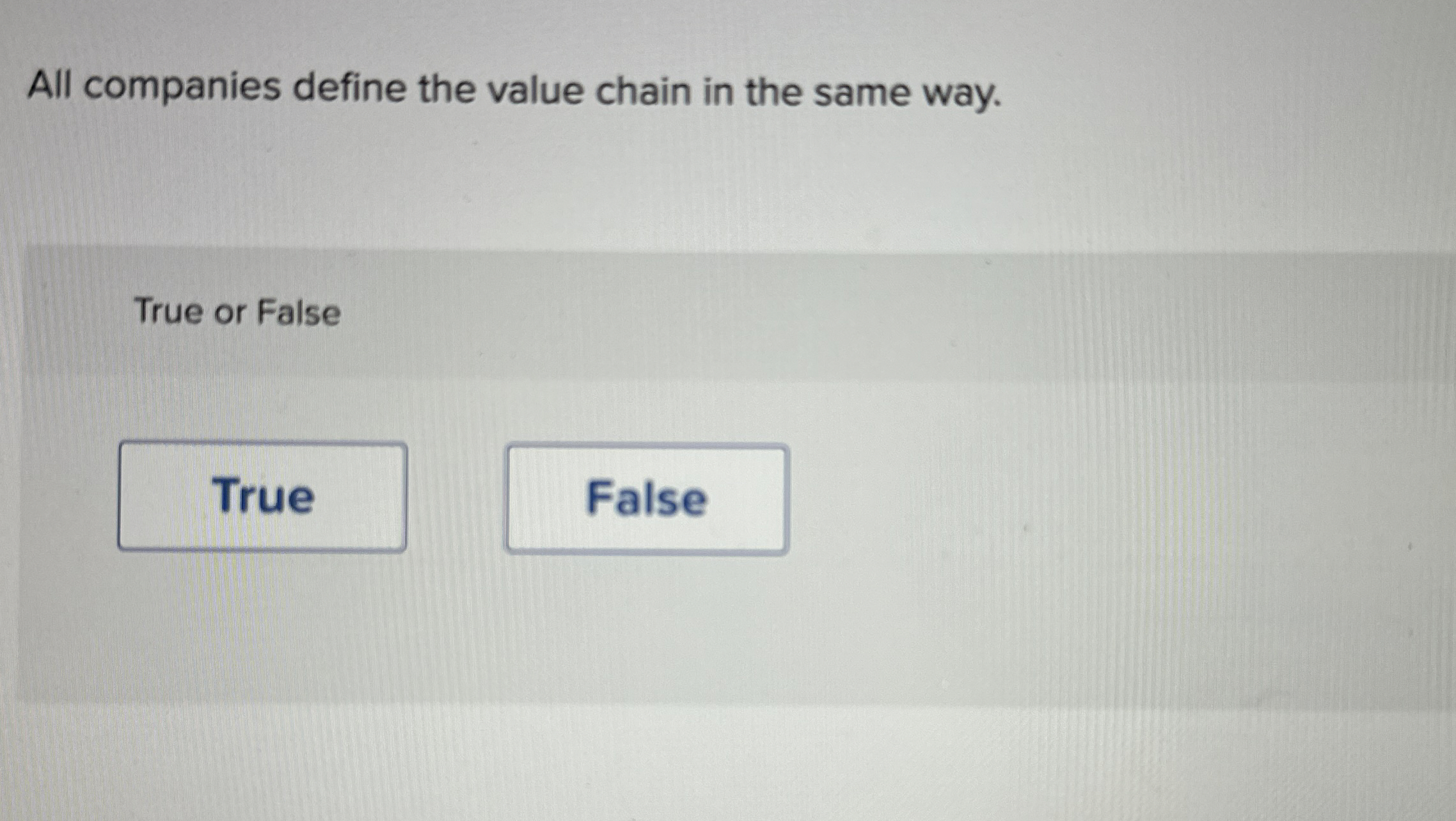  All companies define the value chain in the same way. True