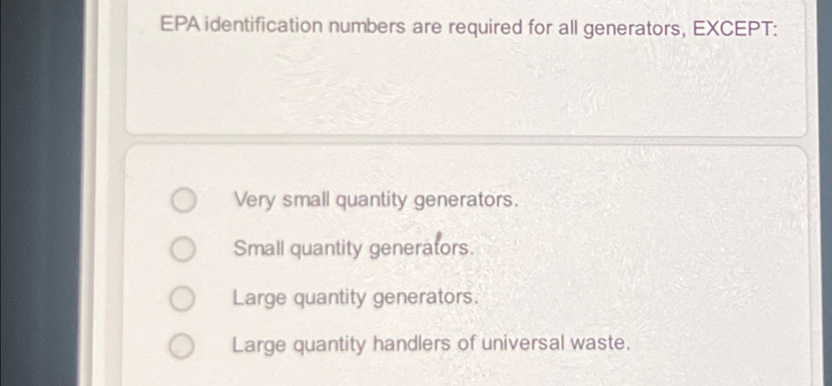  EPA identification numbers are required for all generators, EXCEPT: Very small