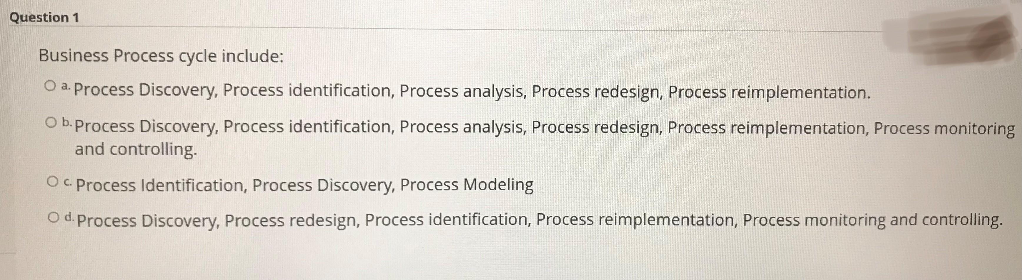 Business Process cycle include: a. Process Discovery, Process identification, Process analysis,