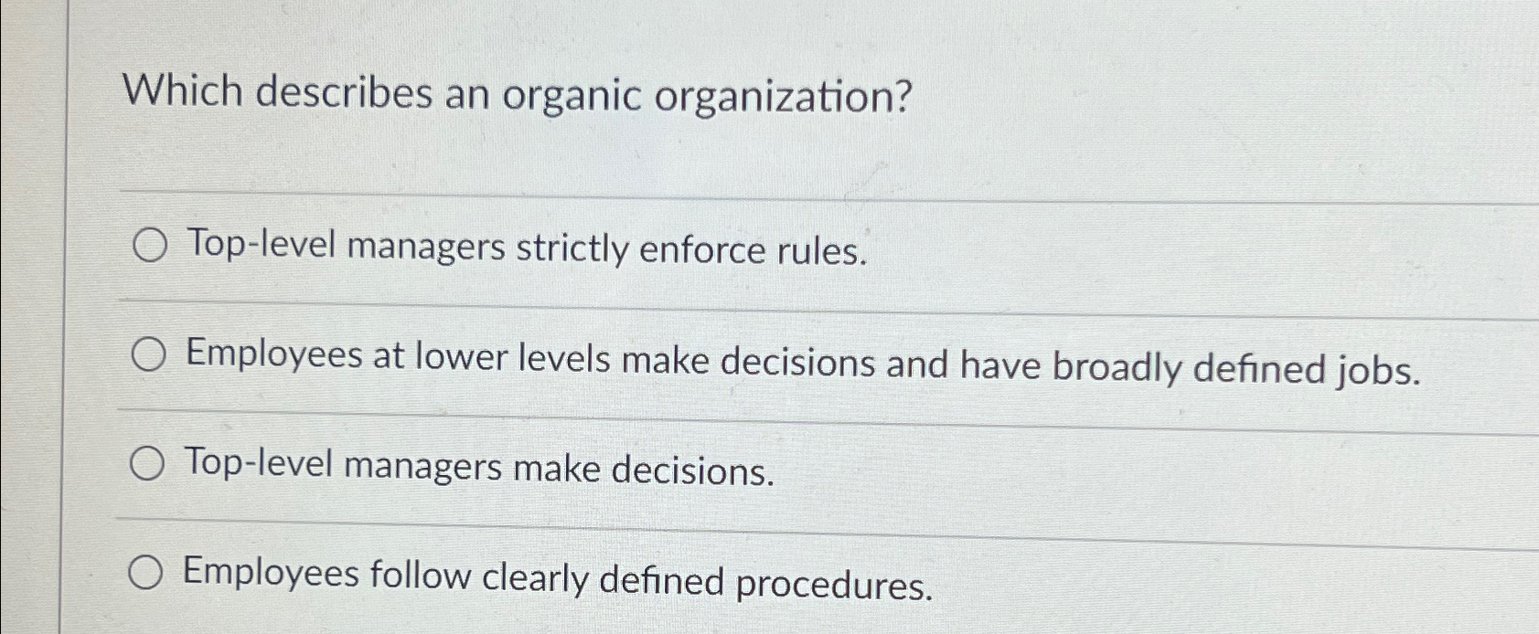  Which describes an organic organization? Top-level managers strictly enforce rules. Employees