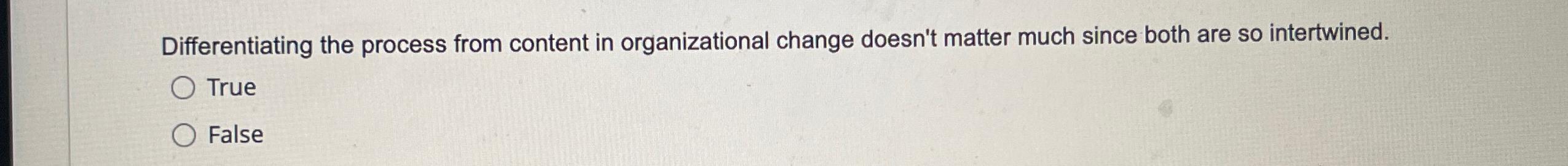  Differentiating the process from content in organizational change doesn't matter much