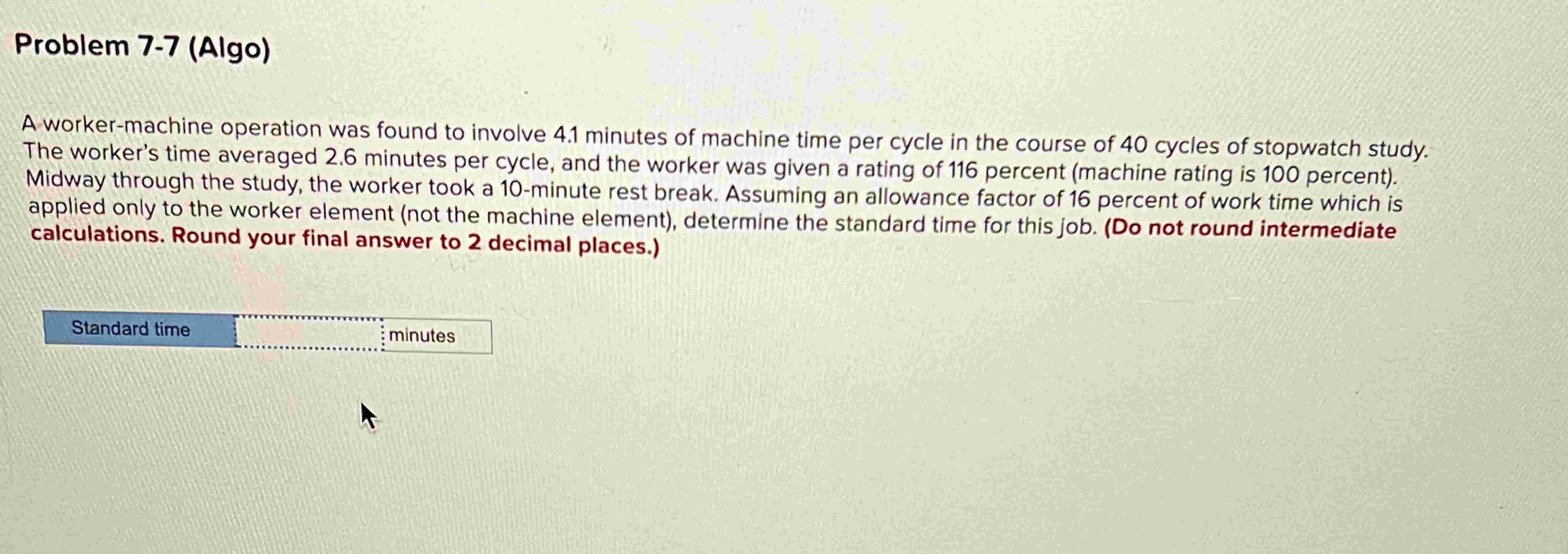  Problem 7-7(Algo) A worker-machine operation was found to involve 4.1 minutes