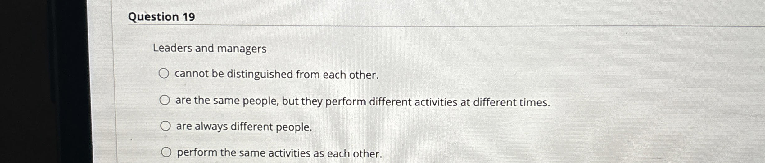 Question 19 Leaders and managers cannot be distinguished from each other.