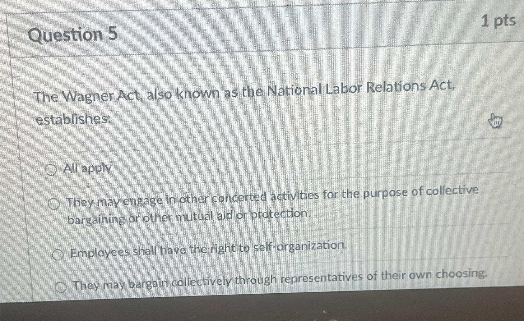  Question 5 1pts The Wagner Act, also known as the National
