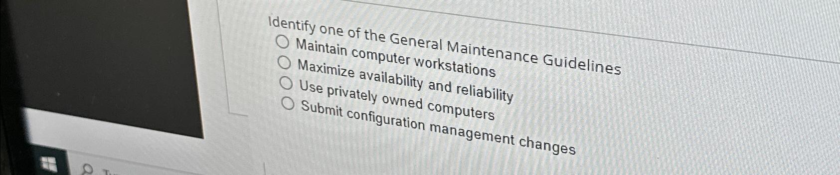  Identify one of the General Maintenance Guidelines Maintain computer workstations Maximize