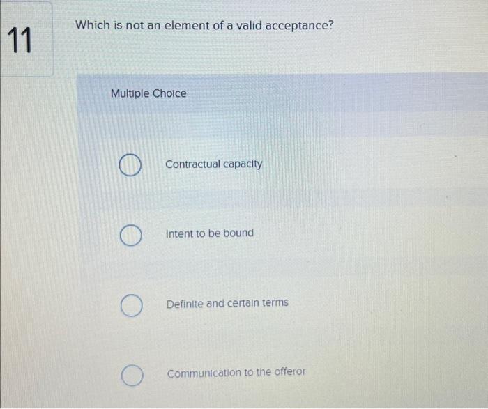  Which is not an element of a valid acceptance? Multiple Choice