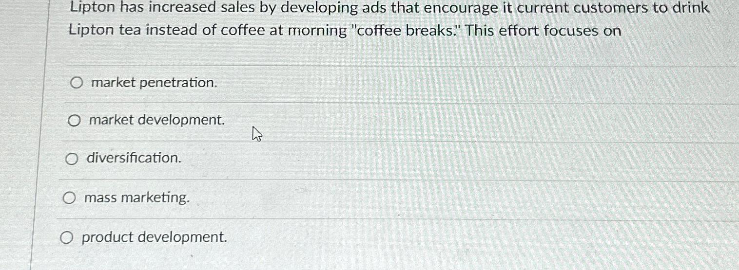  Lipton has increased sales by developing ads that encourage it current