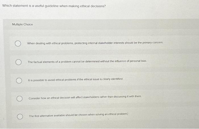  Which statement is a useful guideline when making ethical decisions? Multiple