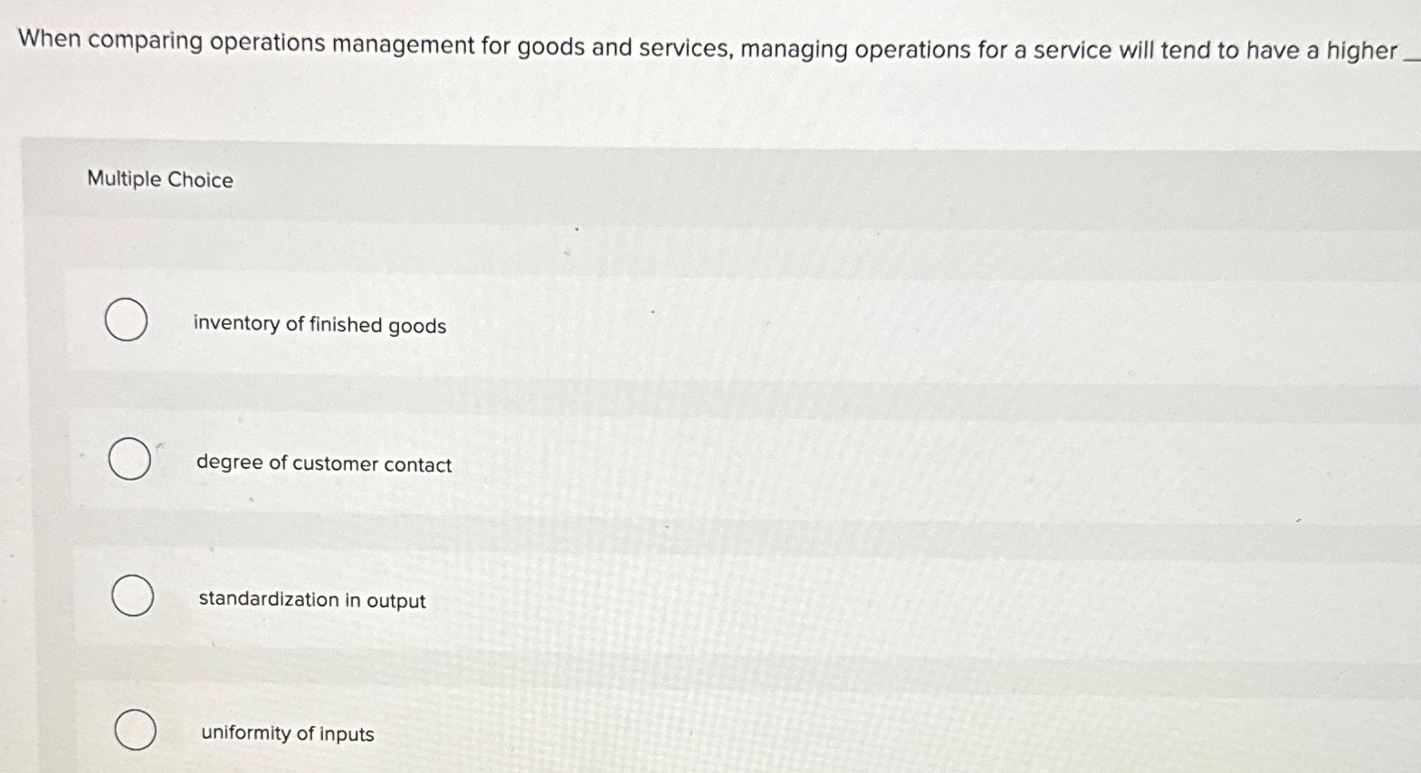  When comparing operations management for goods and services, managing operations for