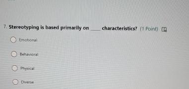 Stereotyping is based primarily on characteristics? (1 Point) Emetional Behavioral Physical