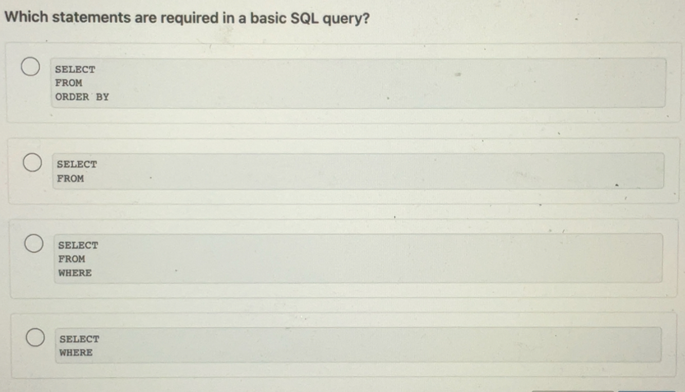 Which statements are required in a basic SQL query? SELECT FROM