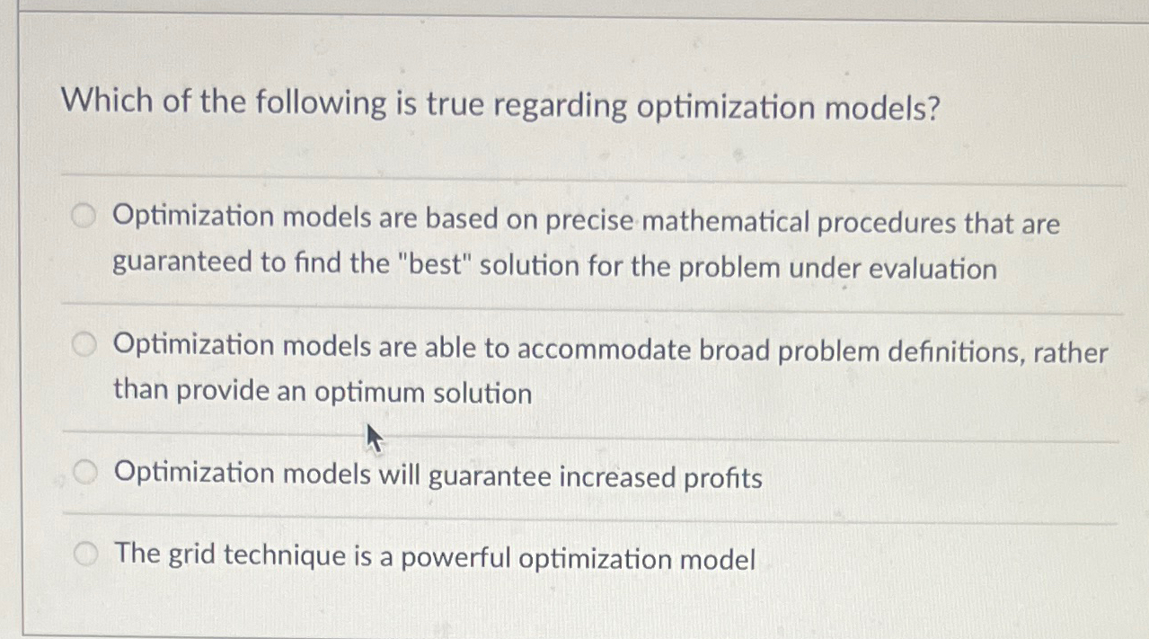  Which of the following is true regarding optimization models? Optimization models