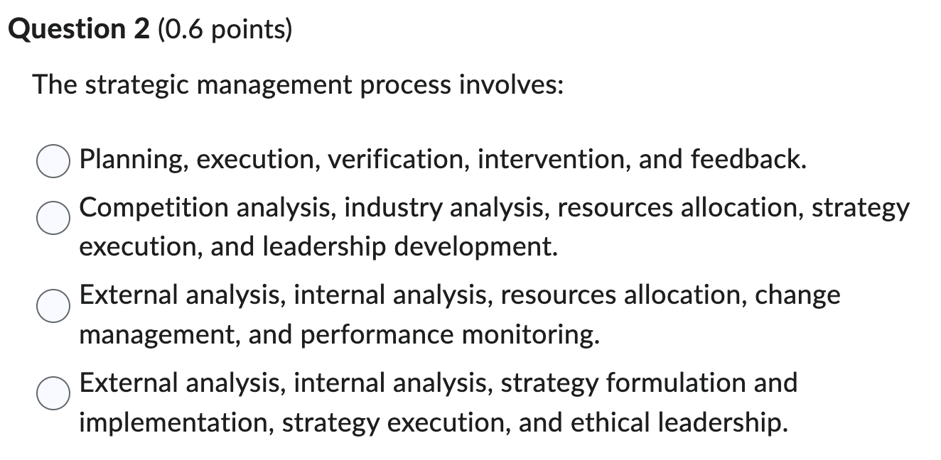  Question 2 (0.6 points) The strategic management process involves: Planning, execution,