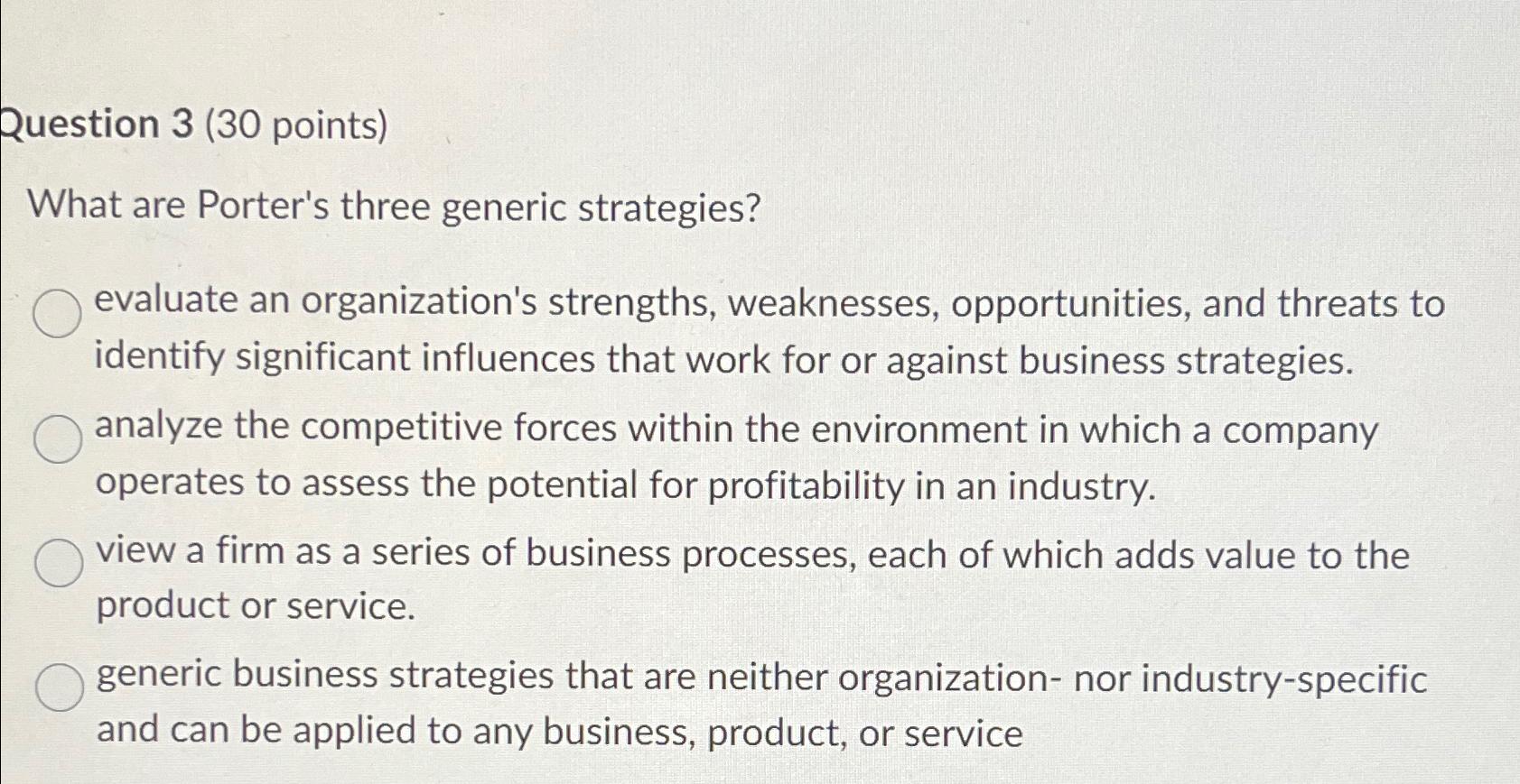  Question 3(30 points) What are Porter's three generic strategies? evaluate an