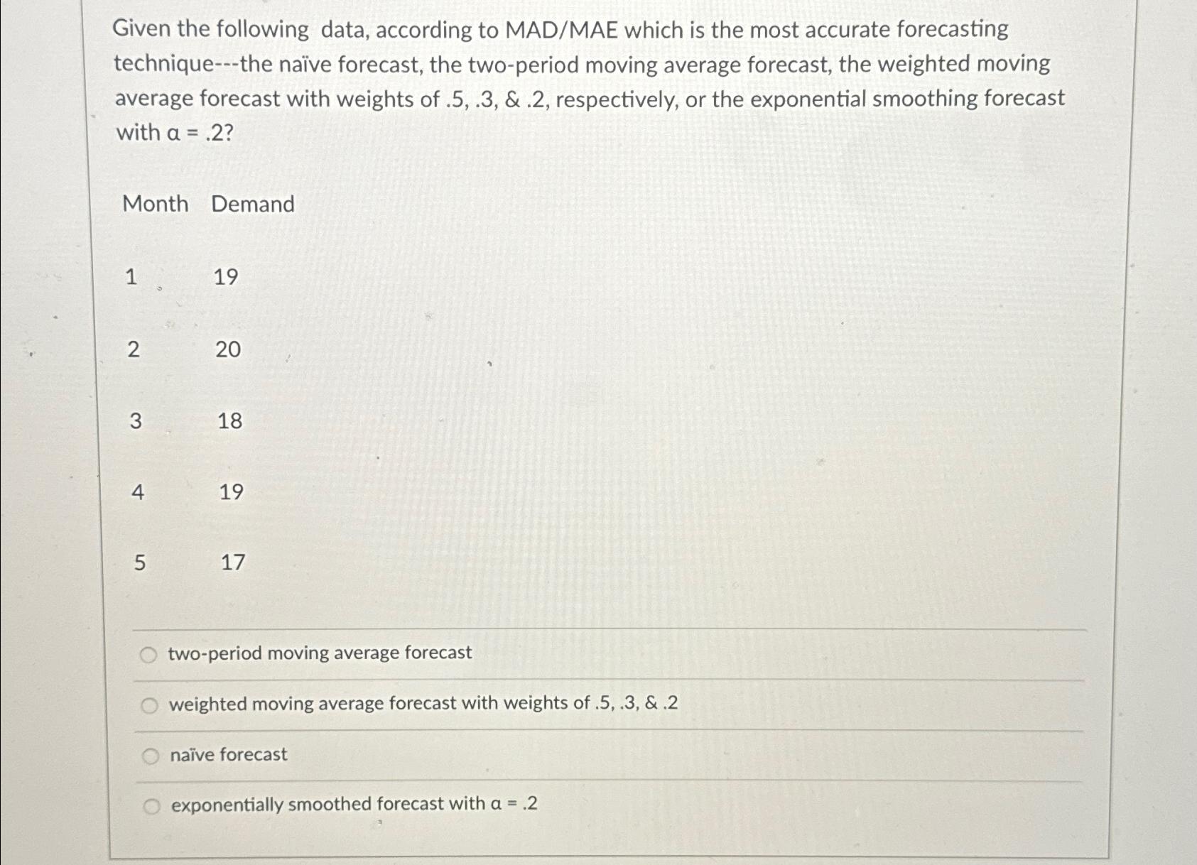  Given the following data, according to MAD/MAE which is the most