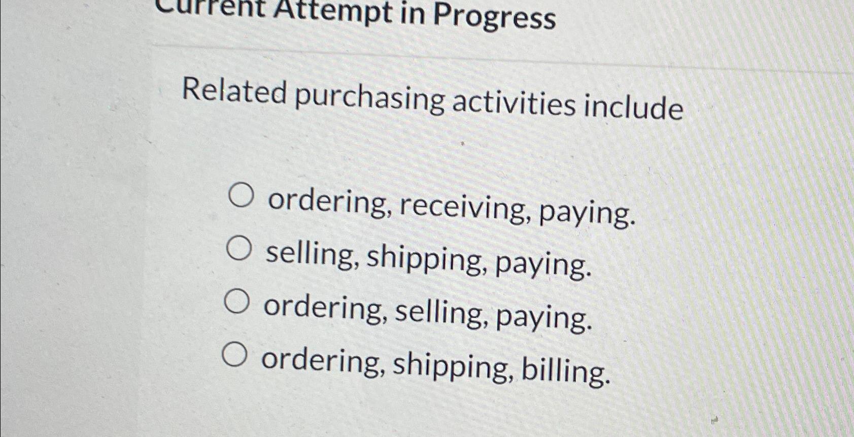  Related purchasing activities include ordering, receiving, paying. selling, shipping, paying. ordering,