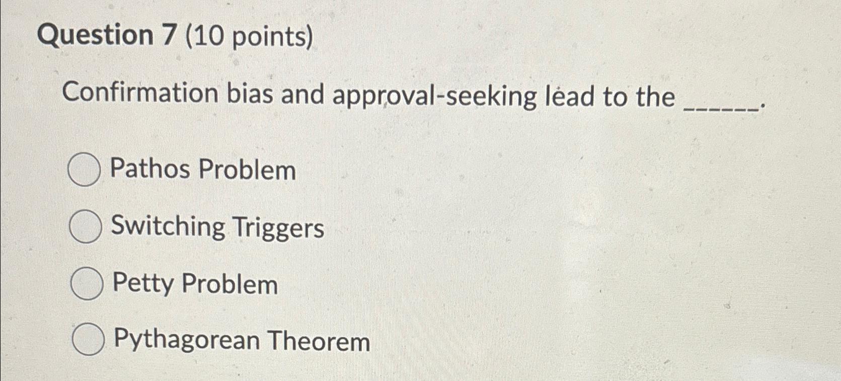  Question 7(10 points) Confirmation bias and approval-seeking lead to the Pathos