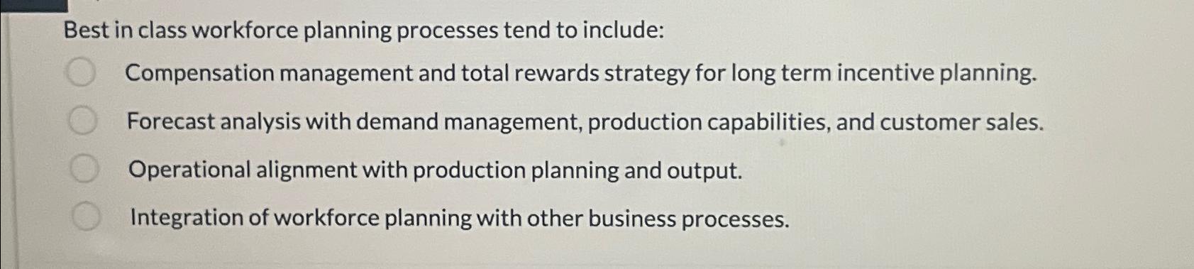  Best in class workforce planning processes tend to include: Compensation management