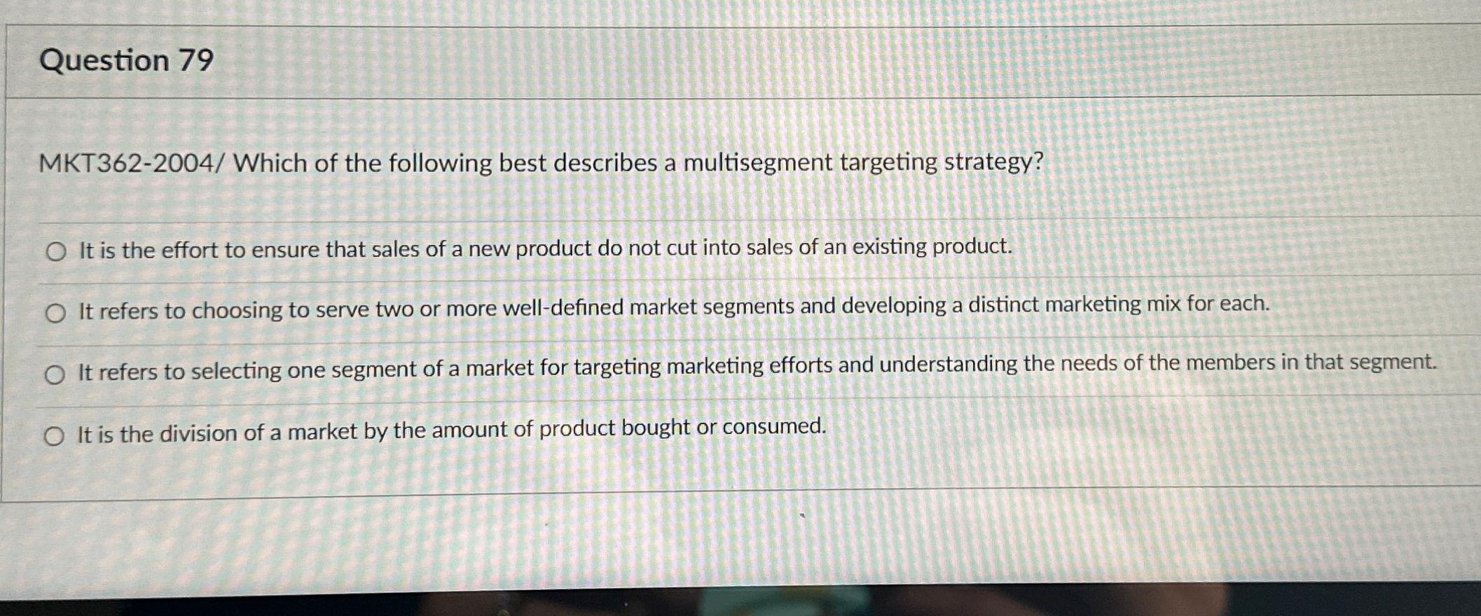  Question 79 MKT362-2004/ Which of the following best describes a multisegment