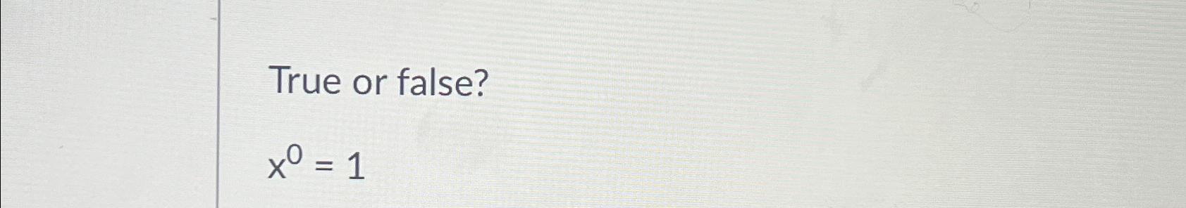  True or false? x0=1 