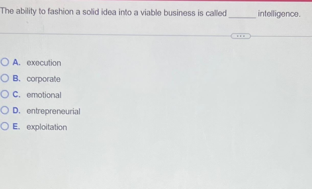  The ability to fashion a solid idea into a viable business