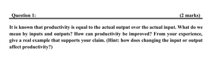  Question 1: (2 marks) It is known that productivity is equal