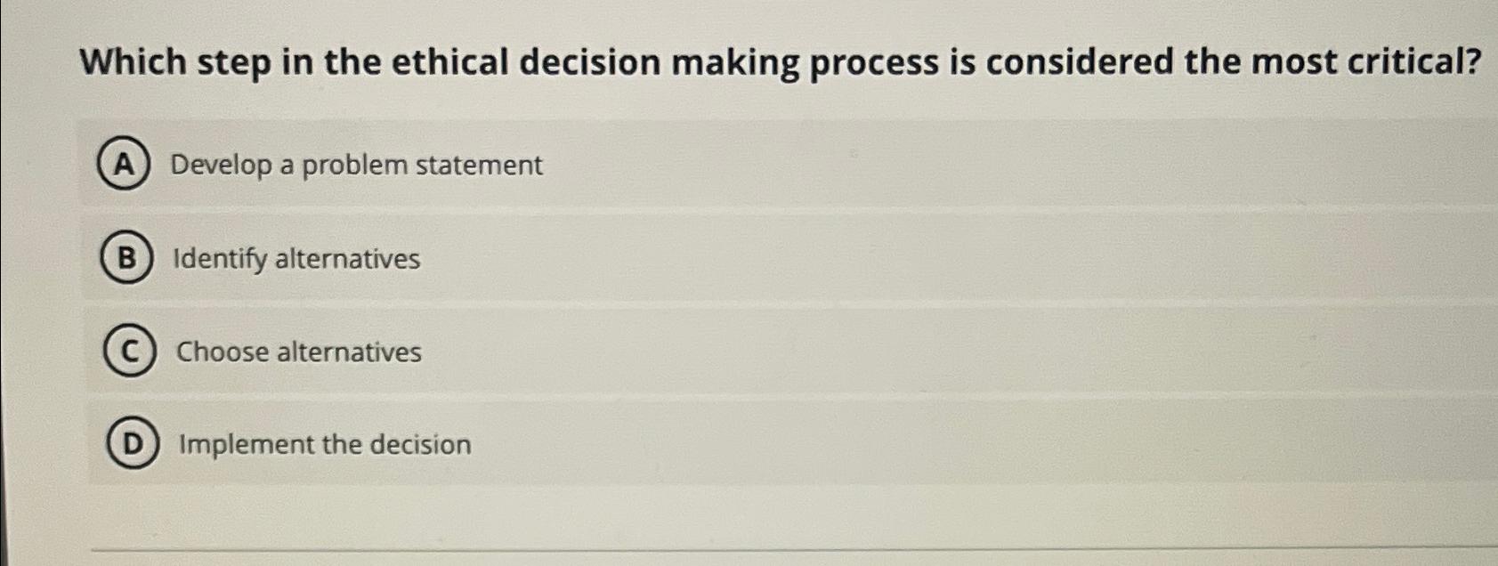 Which step in the ethical decision making process is considered the