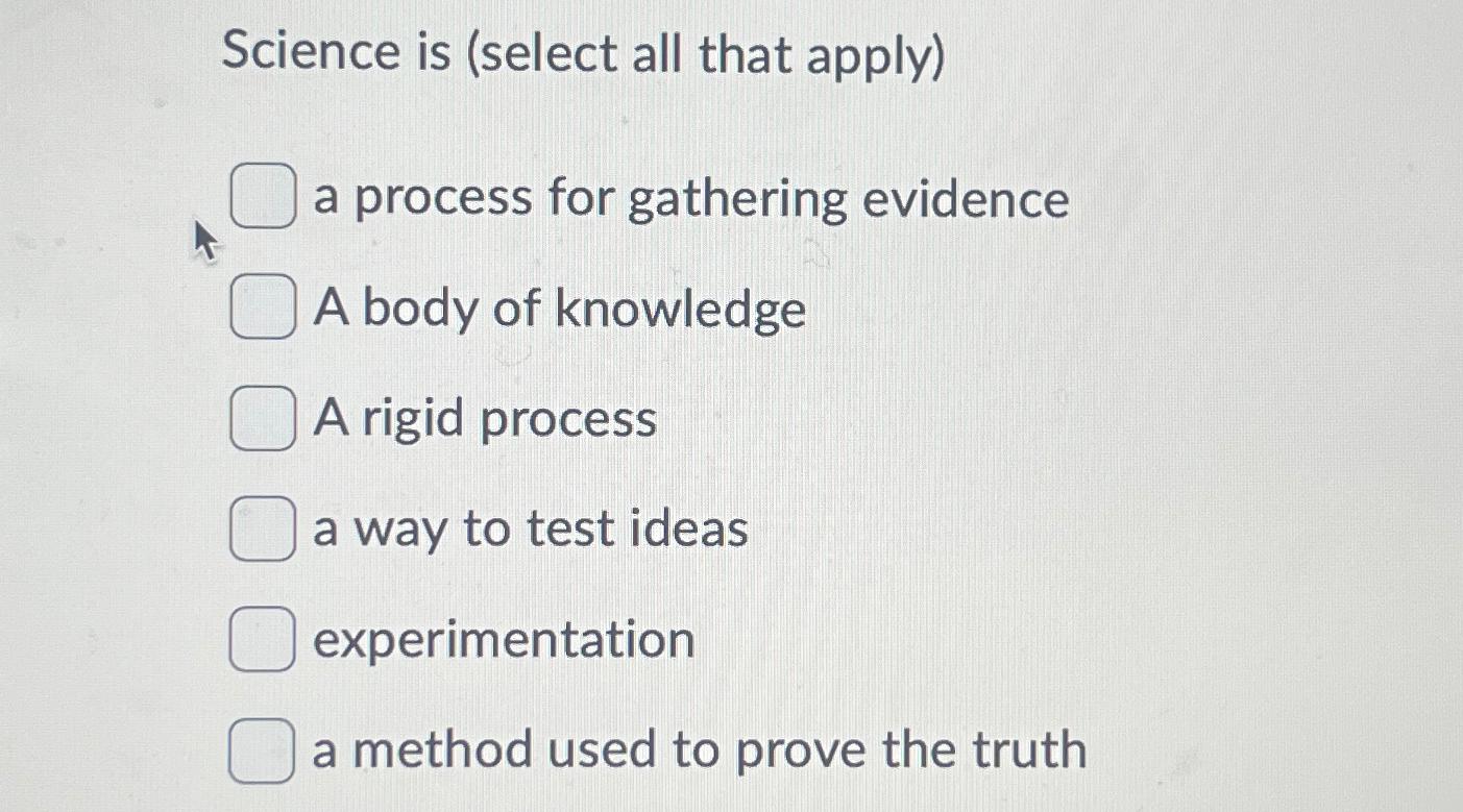  Science is (select all that apply) a process for gathering evidence