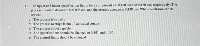  11. The upper and lower specification limits for a component are