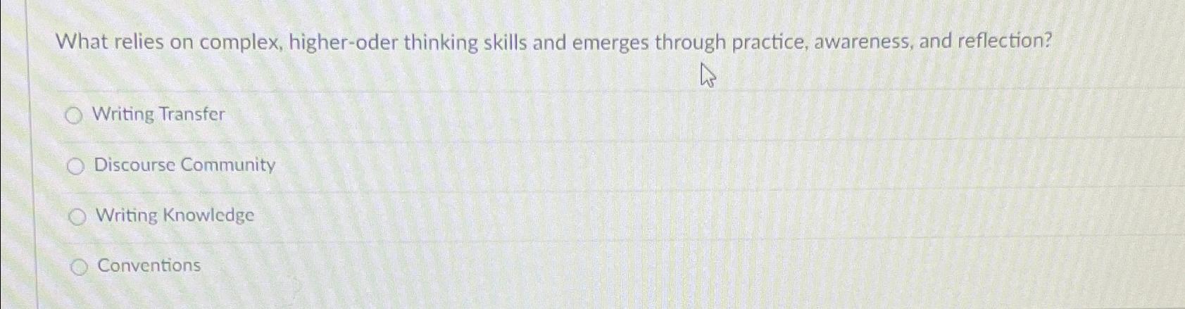  What relies on complex, higher-oder thinking skills and emerges through practice,
