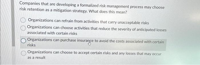  Companies that are developing a formalized risk management process may choose