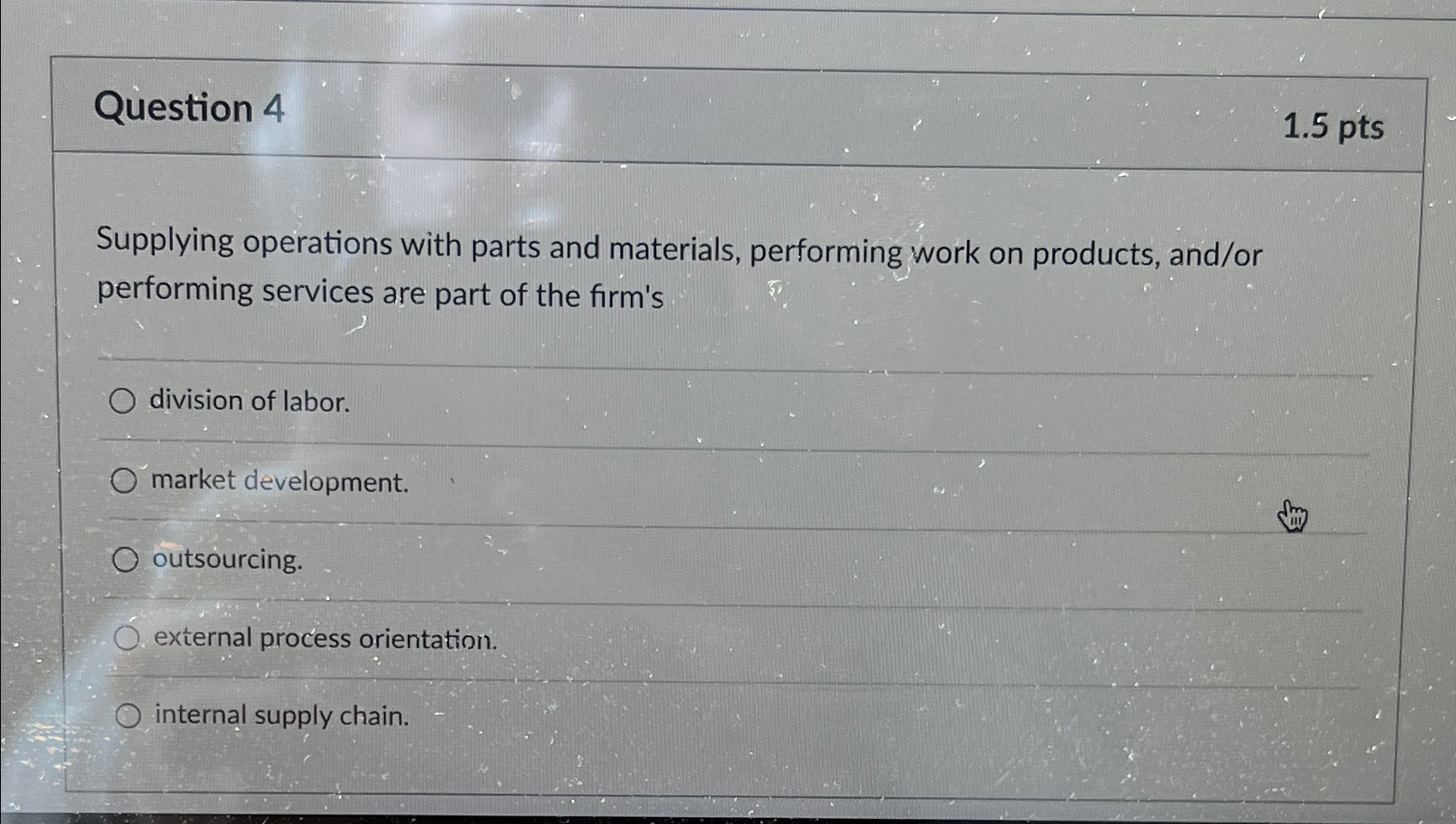 Question 4 1.5pts Supplying operations with parts and materials, performing work