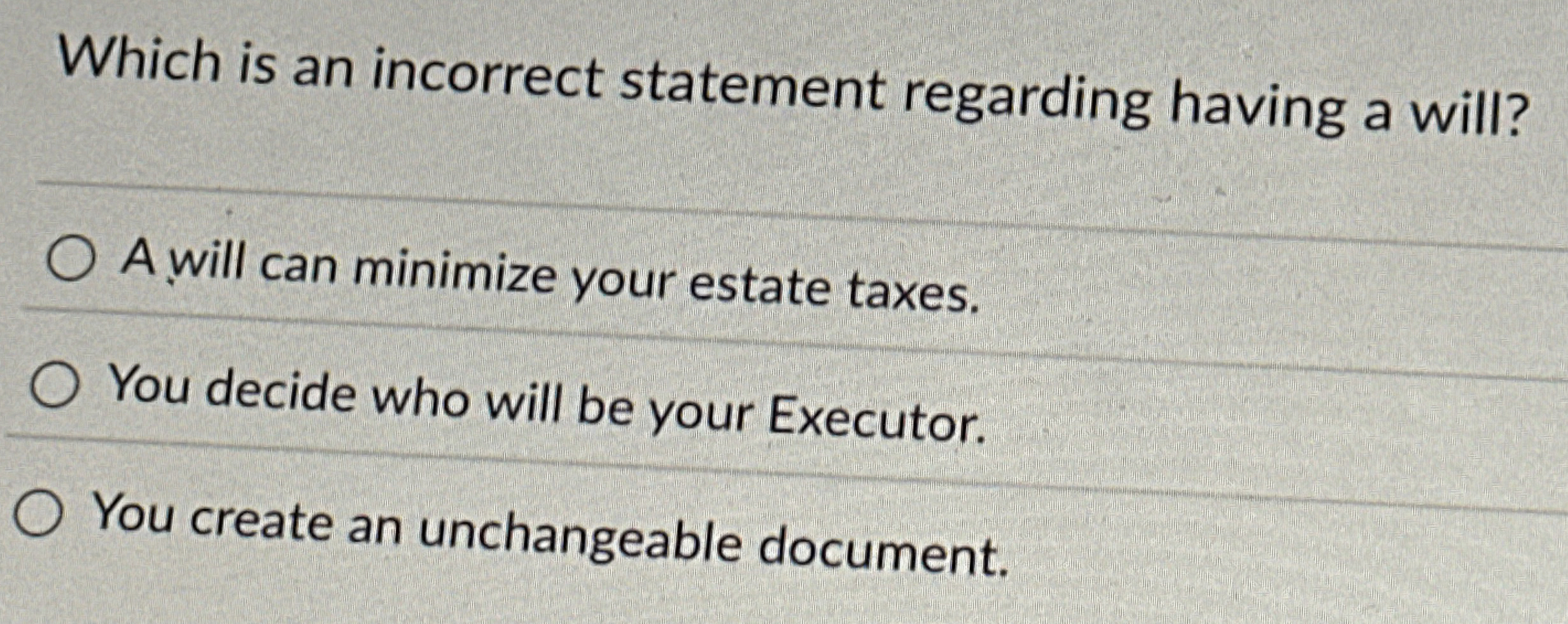 Which is an incorrect statement regarding having a will? A will