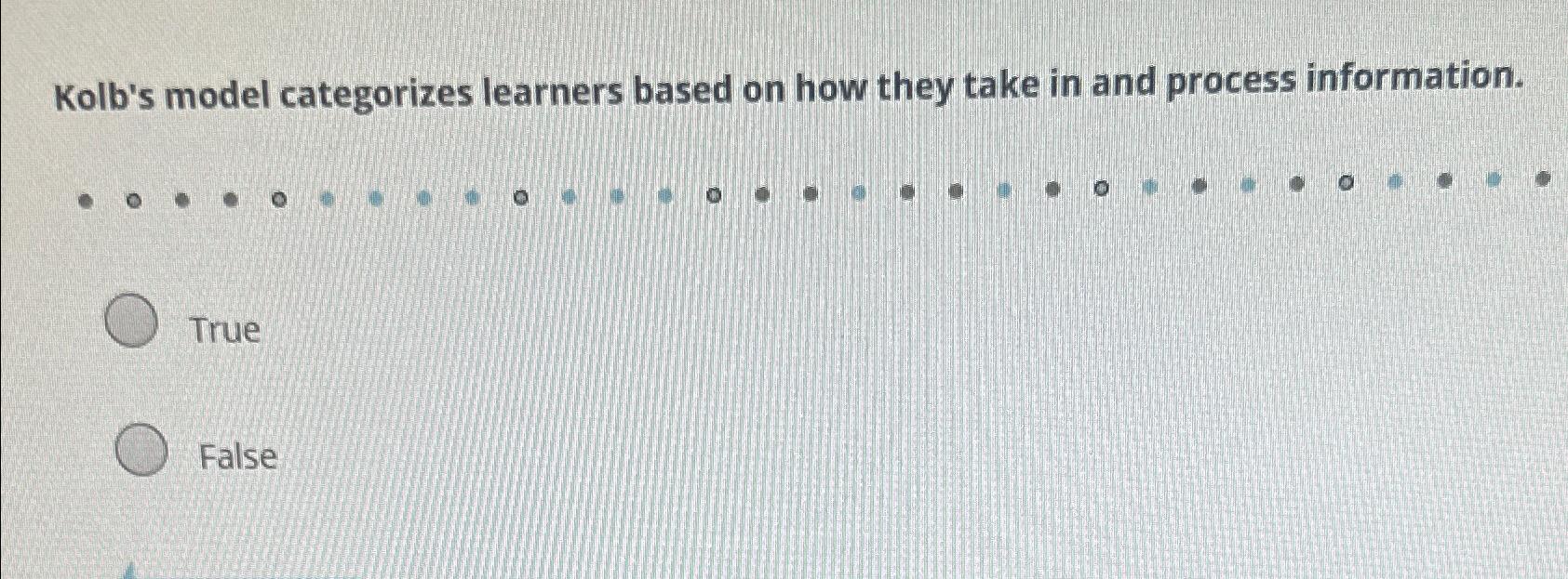 Kolb's model categorizes learners based on how they take in and