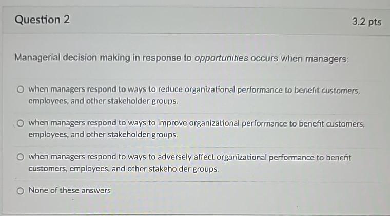  Question 2 3.2pts Managerial decision making in response to opportunities occurs