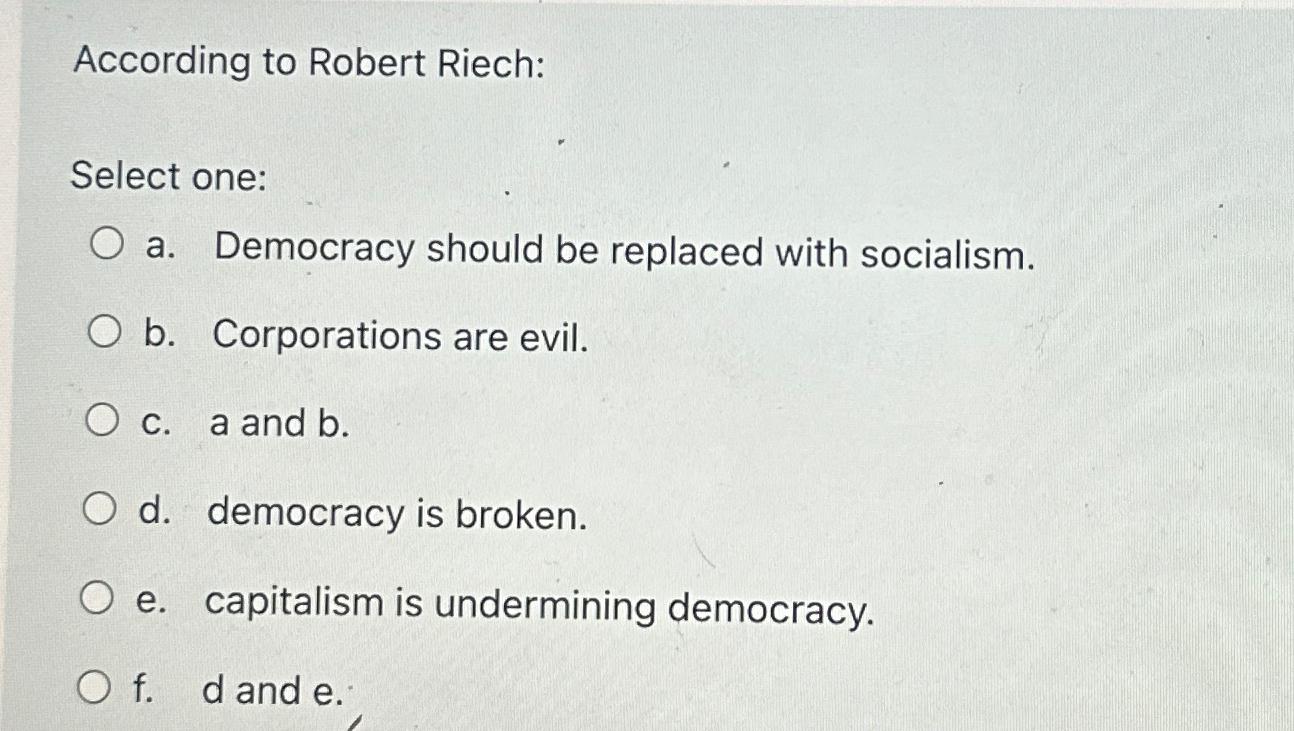  According to Robert Riech: Select one: a. Democracy should be replaced