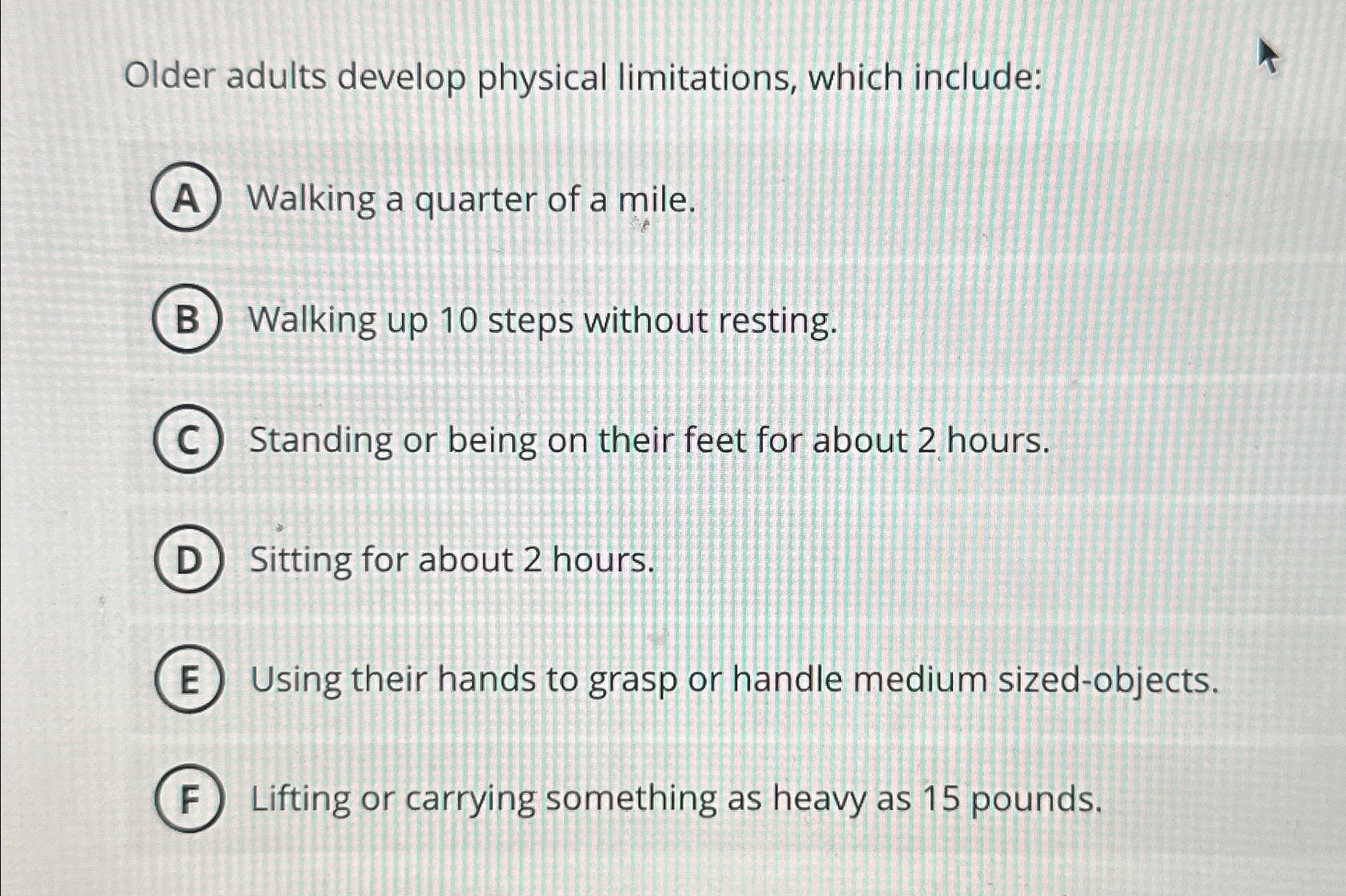  Older adults develop physical limitations, which include: Walking a quarter of
